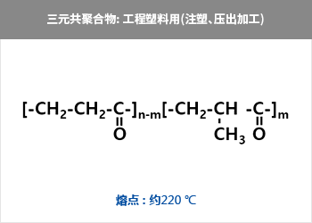 三元共聚合物: 工程塑料用(注塑、壓出加工) = CH?-{-CH?-CH-C  CH?-CH?-C-}n = 熔點(diǎn) : 約220 ℃